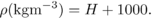 \begin{equation*} \rho({\rm kg m^{-3}}) = H + 1000. \end{equation*}