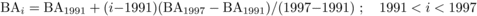 \begin{equation} {\rm BA}_{i} = {\rm BA}_{1991}+ (i{-}1991)({\rm BA}_{1997} - {\rm BA}_{1991})/ (1997{-}1991)~;\quad 1991< i<1997 \end{equation}