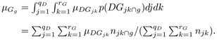 \begin{equation*} %eq11 \begin{array}{rl} \mu_{G_{g}} &= \int_{j=1}^{q_D}{\int_{k=1}^{r_G}{\mu_{DG_{jk}} p(DG_{jk \cap g}) d\!jdk}}\\ \\ &= \sum_{j=1}^{q_D}{\sum_{k=1}^{r_G}{\mu_{DG_{jk}} n_{jk \cap g} / (\sum_{j=1}^{q_D}{\sum_{k=1}^{r_G}{n_{jk}}}). }} \label{eq:AM-13} \end{array} \end{equation*}