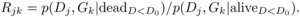 \begin{equation*} R_{jk}=p(D_j,G_k|{\rm dead}_{D<D_0}) {/} p(D_j,G_k|{\rm alive}_{D<D_0}). \label{eq:AM-6} \end{equation*}