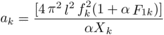 \begin{equation} \mathop a\nolimits_k =\frac{[4\mathop \pi \nolimits^2 \mathop l\nolimits^2 \mathop f\nolimits_k^2 (1+\alpha \mathop F\nolimits_{1k} )]}{\mathop {\alpha X}\nolimits_k } \label{eq3} \end{equation}