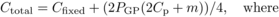 \begin{equation} C_{\rm total} = C_{\rm fixed} + (2 P_{\rm GP} (2C_{\rm p }+ m)) / 4, \quad {\rm where} \end{equation}