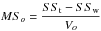 $$ MS_o =\frac{SS_{\rm t} -SS_{\rm w}}{V_o} $$