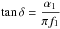 \begin{equation} \label{eq3} \tan \delta =\frac{\alpha _1 }{\pi f_1 } \end{equation}